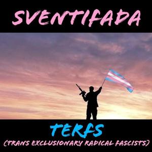 TERFs (Trans Exclusionary Radical Fascists)