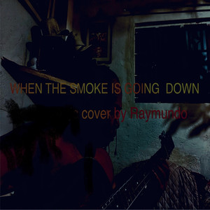 WHEN THE SMOKE IS GOING DOWN