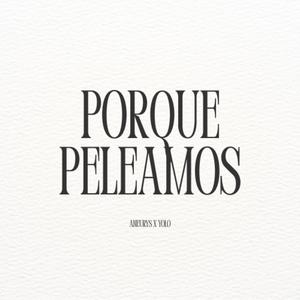 Porque Peleamos (feat. Aneurys & Yolo)