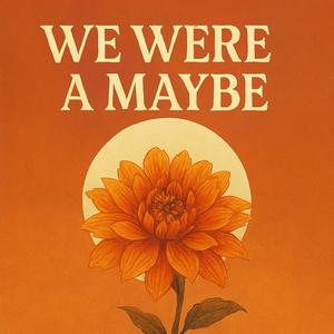 We Were A Maybe