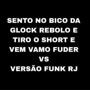 Sento no Bico da Glock Rebolo e Tiro o Short e Vem Vamo Fuder Vs Versão Funk RJ