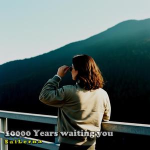 10000 Years waiting you