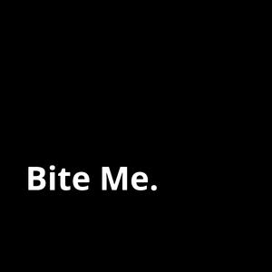 Bite Me.