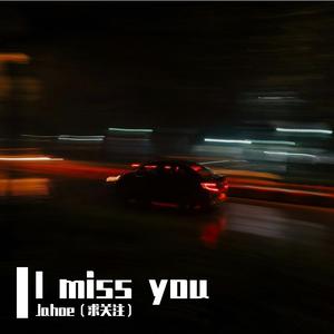 I miss you