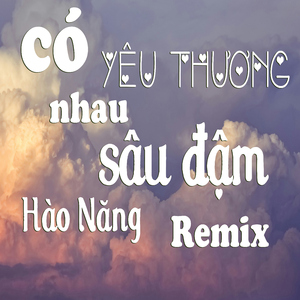 Có Yêu Thương Nhau Sâu Đậm (Thahtrung Remix)