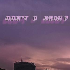 Don't u know? (Sped up)