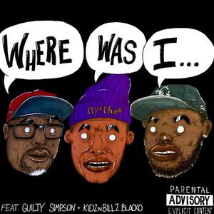 WHERE WAS I (feat. KiDZnBiLLZ.Blacko & Guilty Simpson)