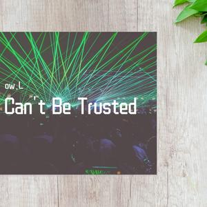 Can't Be Trusted