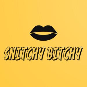 Snitchy Bitchy