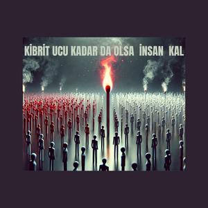 Kibrit Ucu Kadar da Olsa İnsan Kal