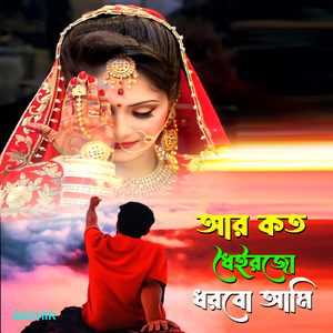 আর কত ধৈইরজো ধরবো আমি
