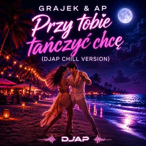 Przy tobie tańczyć chcę (DJAP Remix - Chill Version)