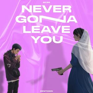 NEVER GONNA LEAVE YOU