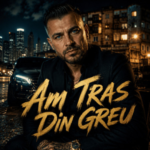 Am Tras Din Greu