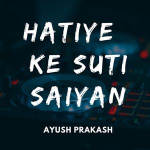 Hatiye Ke Suti Saiyan