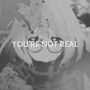 you're not real