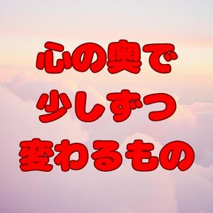 心の奥で少しずつ変わるもの