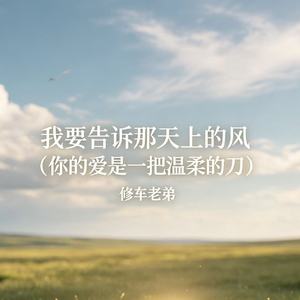 我要告诉那天上的风（你的爱是一把温柔的刀）