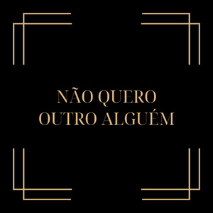 Não Quero Outro Alguém
