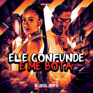Ele Confunde e Me Bota