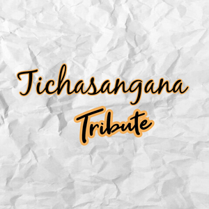 Tichasangana Tribute