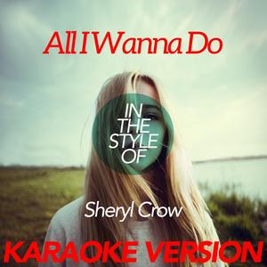 All I Wanna Do (In the Style of Sheryl Crow) [Karaoke Version]