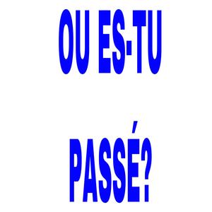 ou es-tu passsssé ????