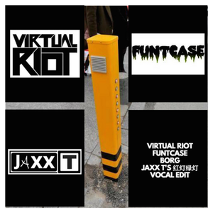 Virtual Riot / Funtcase - Borg (Jaxx T's '红灯绿灯' Vocal Edit)