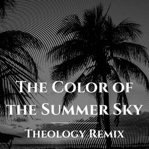 The Color of the Summer Sky (Theology Remix)