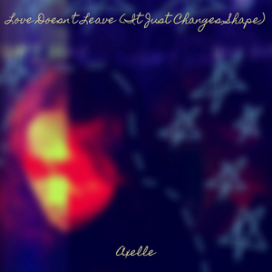 Love Doesn't Leave (It Just Changes Shape)