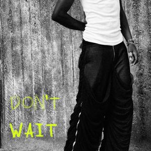 don't wait