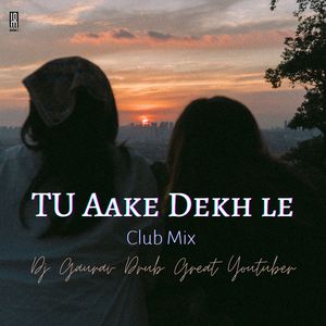 Tu Aake Dekhle (Club Mix)
