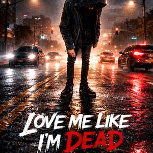 love me like im dead