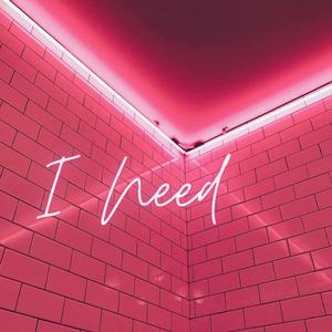 I Need