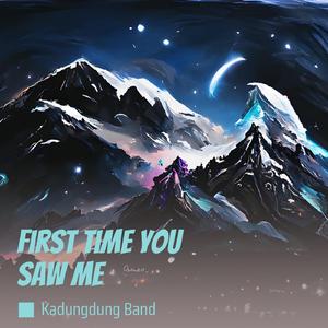 First Time You Saw Me