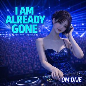 DJ I AM ALREADY GONE
