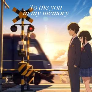 To the you in my memory 記憶の中の君へ