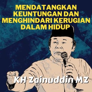 Mendatangkan Keuntungan Dan Menghindari Kerugian Dalam Hidup - KH Zainuddin MZ