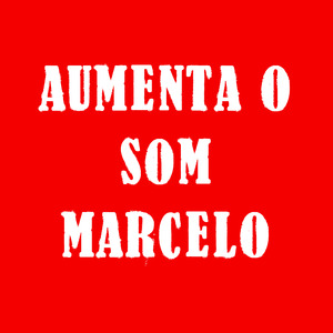 Aumenta o Som Marcelo