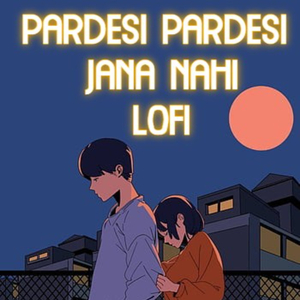 Pardesi Pardesi Jana Nahi (Lo-Fi)