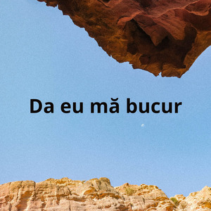 Da eu mă bucur