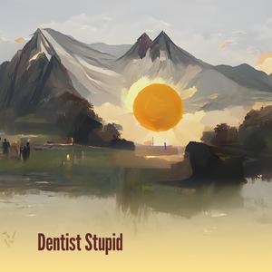 Dentist Stupid