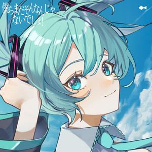 僕らまだそんなんじゃないでしょ feat. 初音ミク