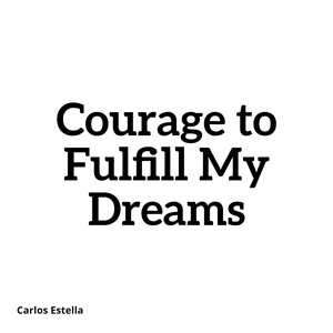 Courage to Fulfill My Dreams