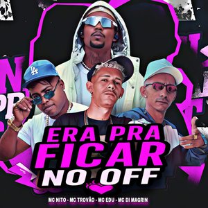 Era pra Ficar no Off