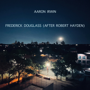 Frederick Douglass (after Robert Hayden)