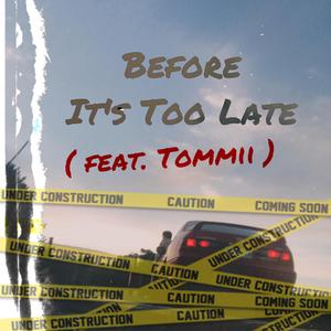 Before Its Too Late (feat. Tommii)