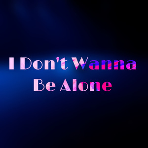 I Don't Wanna Be Alone