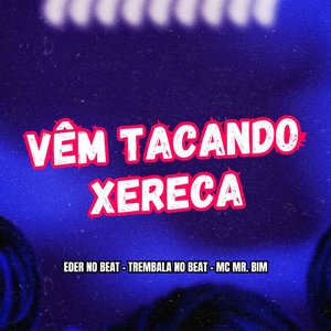 Vêm Tacando Xereca (feat. Mc Mr. Bim)