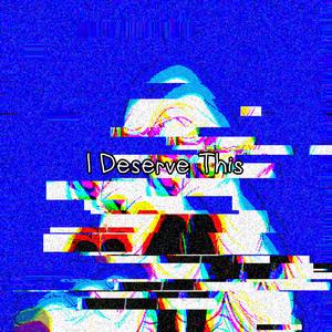 I Deserve This (feat. v01dere)